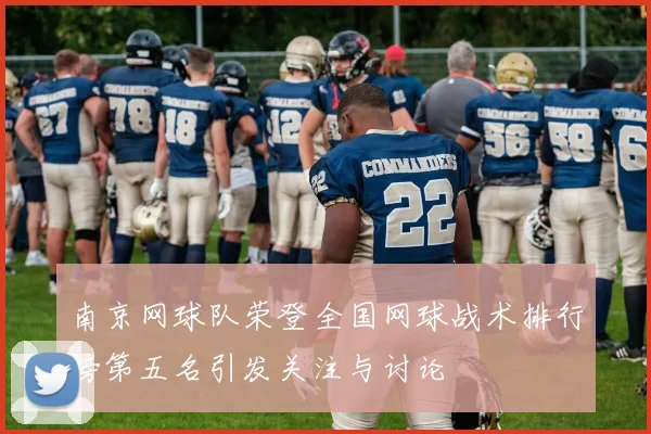 南京网球队荣登全国网球战术排行榜第五名引发关注与讨论