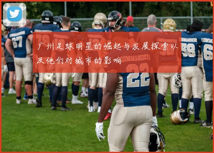 广州足球明星的崛起与发展探索以及他们对城市的影响