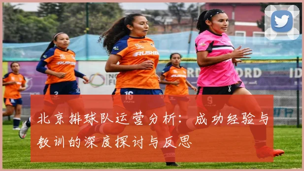 北京排球队运营分析：成功经验与教训的深度探讨与反思