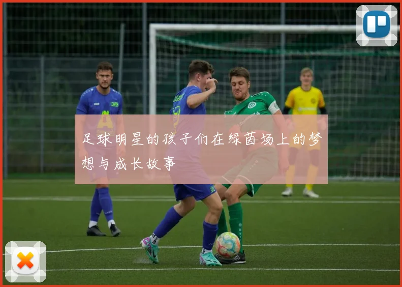足球明星的孩子们在绿茵场上的梦想与成长故事