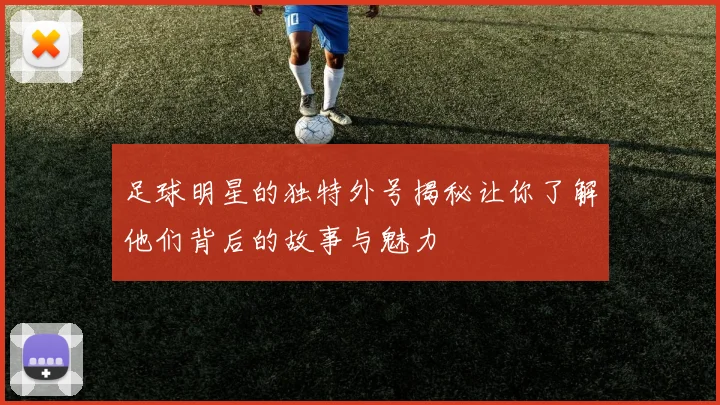 足球明星的独特外号揭秘让你了解他们背后的故事与魅力