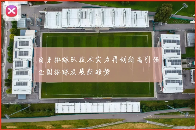 南京排球队技术实力再创新高引领全国排球发展新趋势