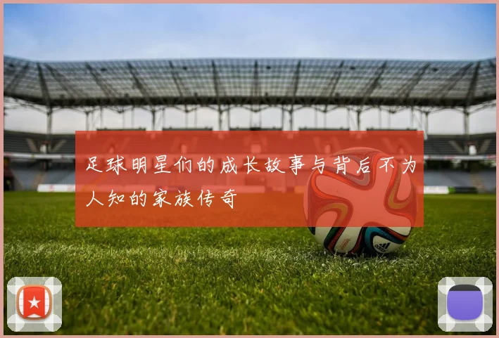 足球明星们的成长故事与背后不为人知的家族传奇